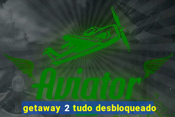 getaway 2 tudo desbloqueado